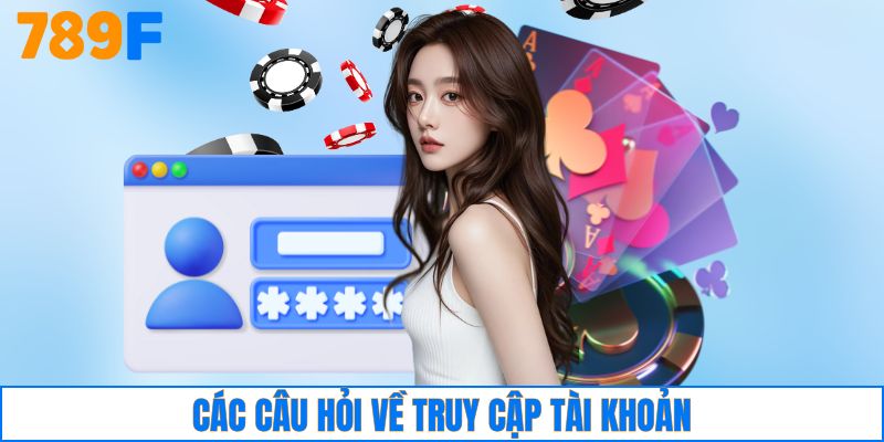 Các câu hỏi về truy cập tài khoản