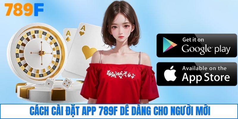 Cách cài đặt app 789F dễ dàng cho người mới