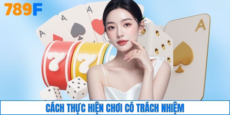Cách thực hiện chơi có trách nhiệm 