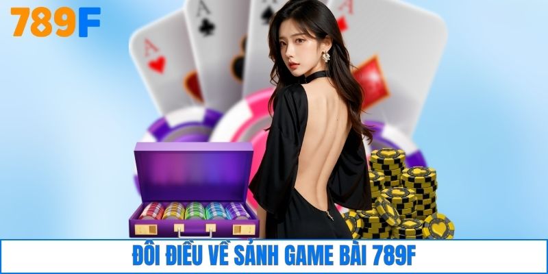 Đôi điều về sảnh game bài 789F