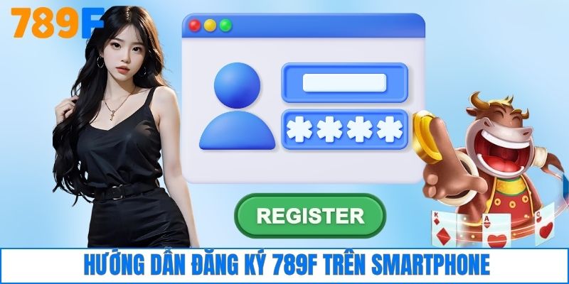 Hướng dẫn đăng ký 789F trên smartphone