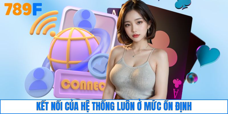 Kết nối của hệ thống luôn ở mức ổn định