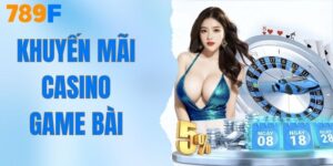 Khuyến Mãi Casino Game Bài - 789F Tặng Tiền Triệu Mỗi Ngày