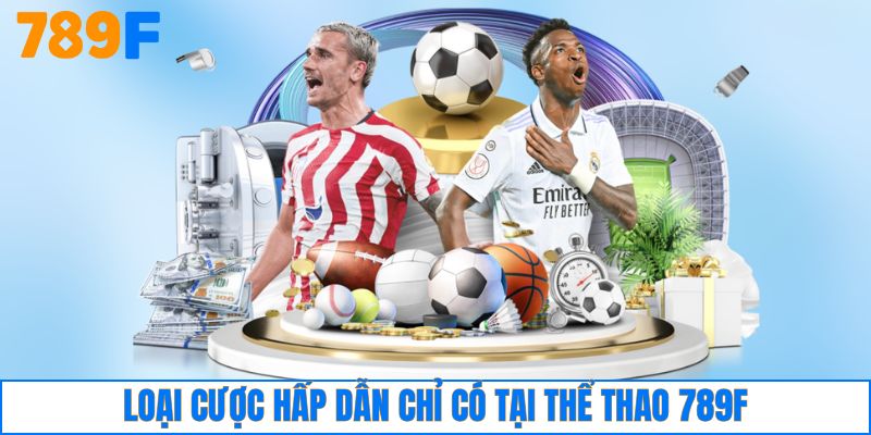 Loại cược hấp dẫn chỉ có tại thể thao 789F