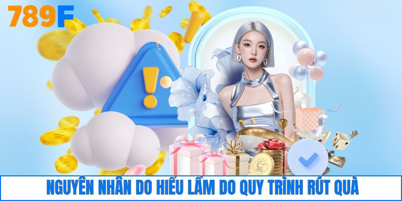 Nguyên nhân do hiểu lầm do quy trình rút quà
