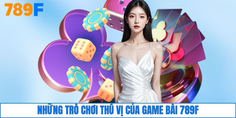 Những trò chơi thú vị của game bài 789F