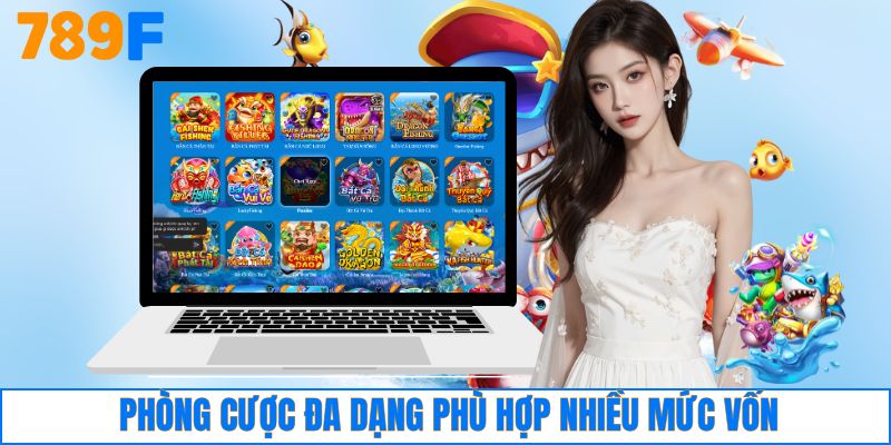 Phòng cược đa dạng phù hợp nhiều mức vốn