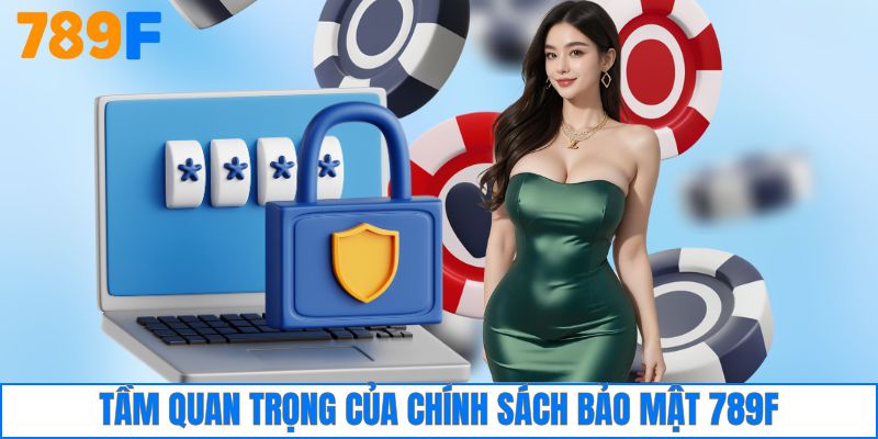 Tầm quan trọng chính sách bảo mật 789F