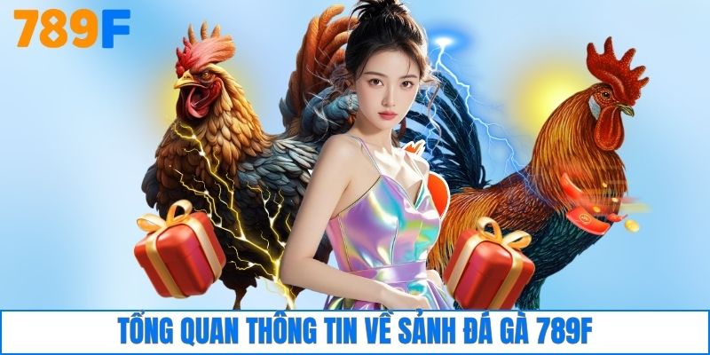 Tổng quan thông tin về sảnh đá gà 789F