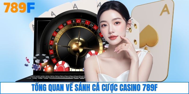 Tổng quan về sảnh cá cược casino 789F