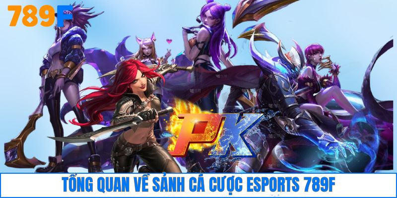 Tổng quan về sảnh cá cược esports 789F