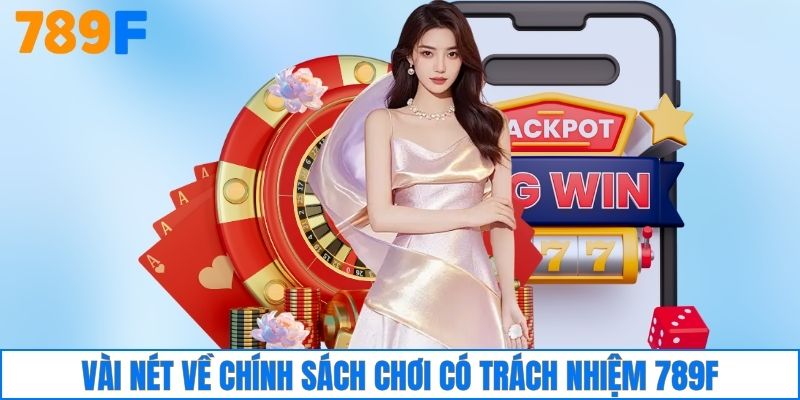 Vài nét về chính sách chơi có trách nhiệm 789F
