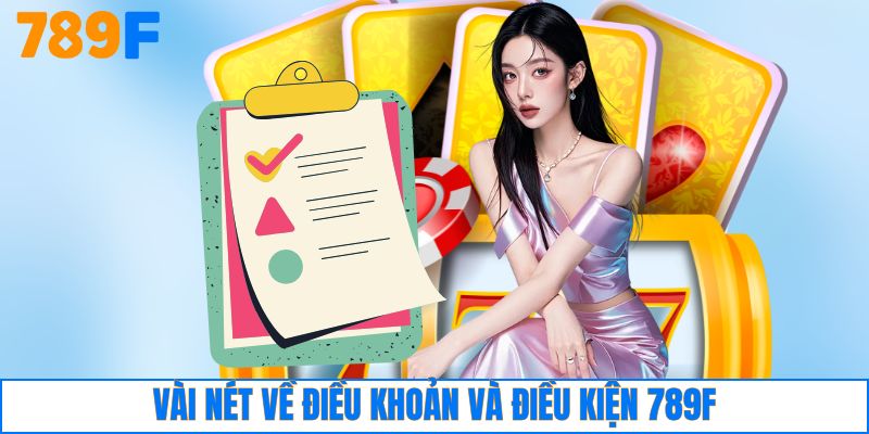 Vài nét về điều khoản và điều kiện 789F