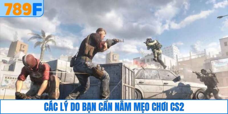 Các lý do bạn cần nắm mẹo chơi CS2