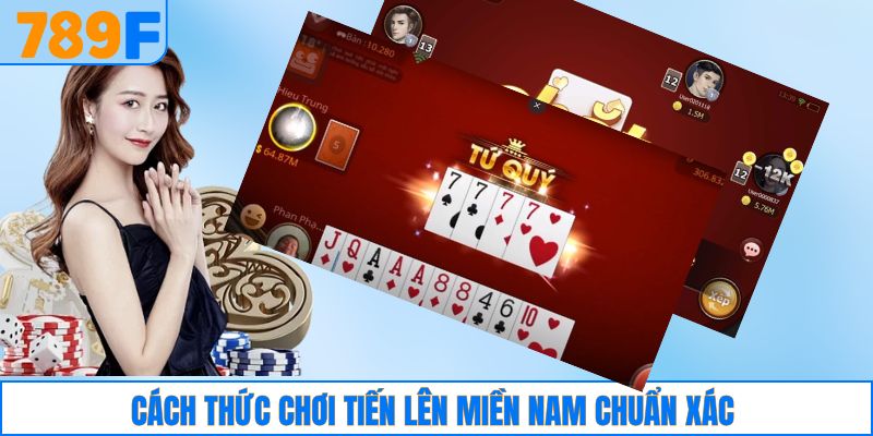 Cách thức chơi tiến lên miền Nam chuẩn xác 