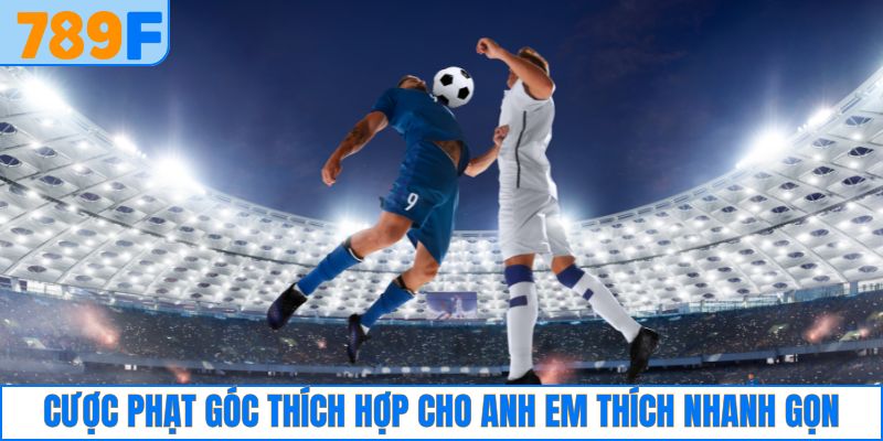 Cược phạt góc thích hợp cho anh em thích nhanh gọn