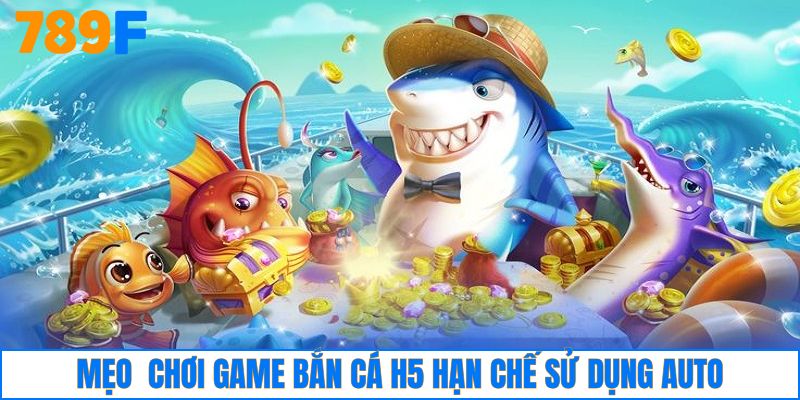 Mẹo chơi bắn cá H5 – Hạn chế sử dụng tính năng auto