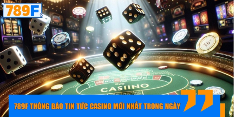 789F thông báo tin tức casino mới nhất trong ngày