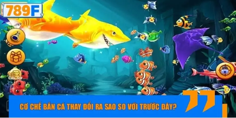 Cơ chế bắn cá thay đổi ra sao so với trước đây?