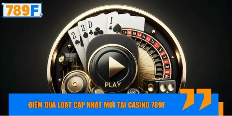 Điểm qua loạt cập nhật mới tại casino 789F