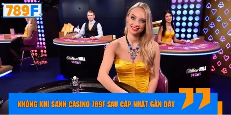 Không khí sảnh casino 789F sau cập nhật gần đây