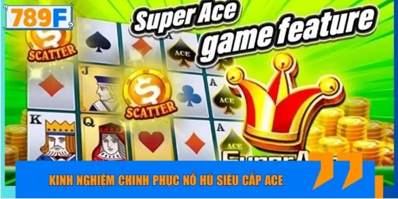 Kinh nghiệm chinh phục nổ hũ siêu cấp ACE