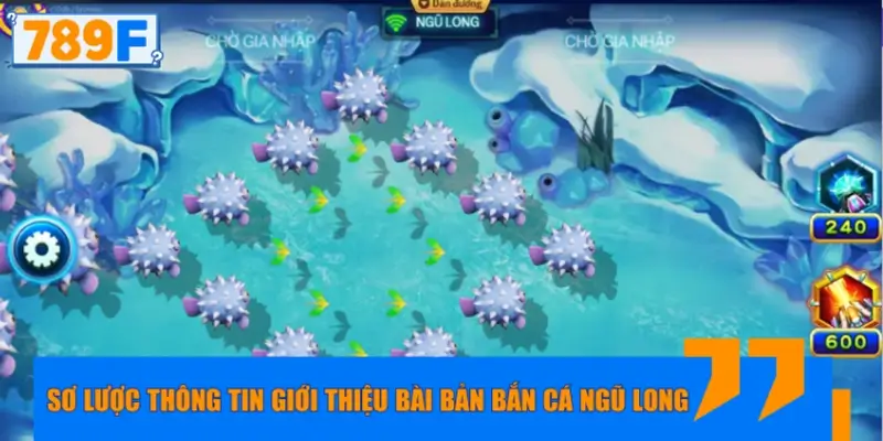 Sơ lược thông tin giới thiệu bài bản Bắn Cá Ngũ Long