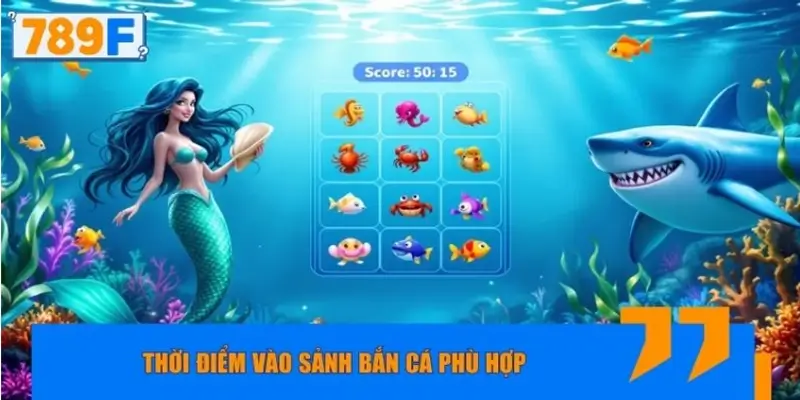 Thời điểm vào sảnh bắn cá phù hợp theo tin trong ngày