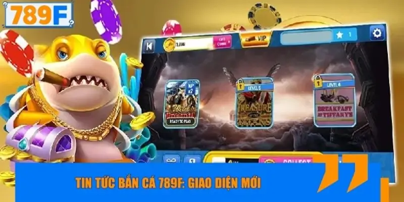 Tin tức bắn cá 789F: Giao diện mới có thực sự khác biệt?