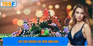 Tin Tức Casino Tại 789F Hôm Nay