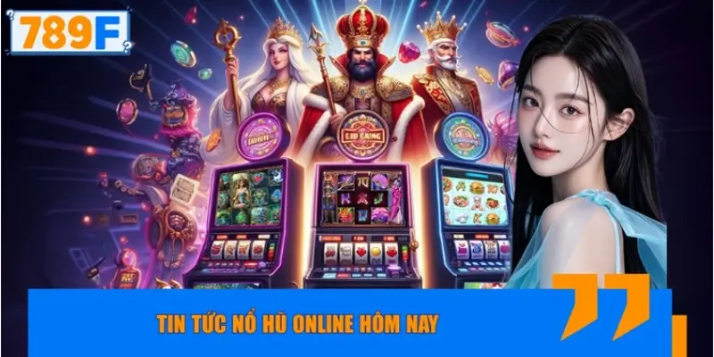 Tin tức nổ hũ online hôm nay