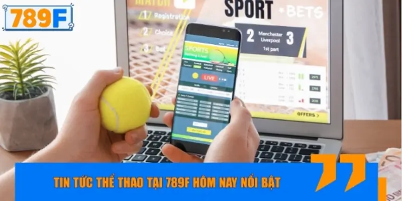 Tin tức thể thao tại 789F hôm nay nổi bật Tin tức thể thao tại 789F hôm nay nổi bật