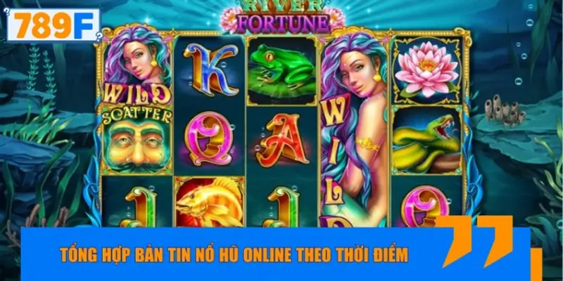 Tổng hợp tin tức nổ hũ online hôm nay tại nhà cái 789F