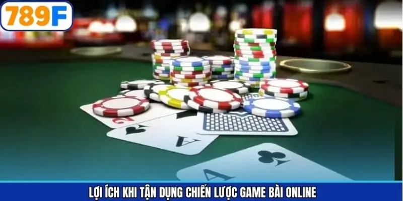  Lợi ích khi tận dụng chiến lược game bài online