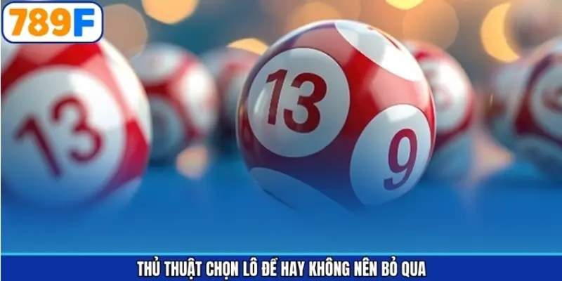 Thủ thuật chọn lô đề hay không nên bỏ qua